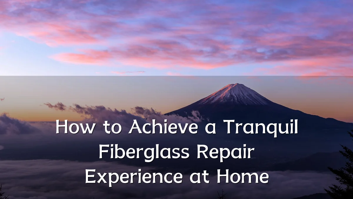 How to Achieve a Tranquil Fiberglass Repair Experience at Home