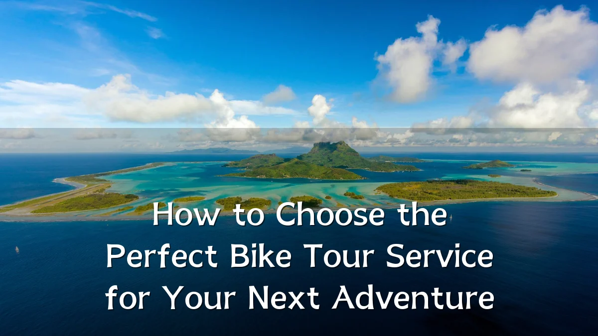 How to Choose the Perfect Bike Tour Service for Your Next Adventure
