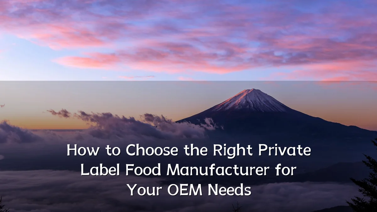 How to Choose the Right Private Label Food Manufacturer for Your OEM Needs
