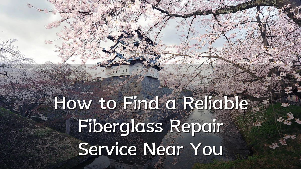 How to Find a Reliable Fiberglass Repair Service Near You