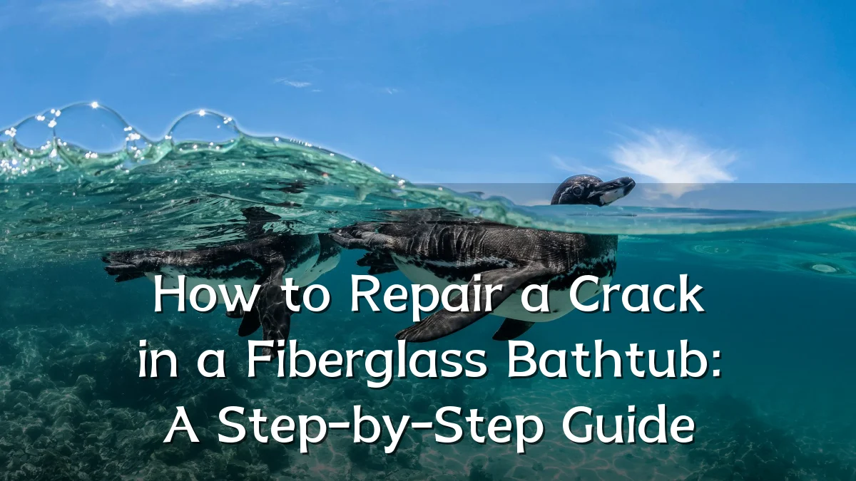 How to Repair a Crack in a Fiberglass Bathtub: A Step-by-Step Guide