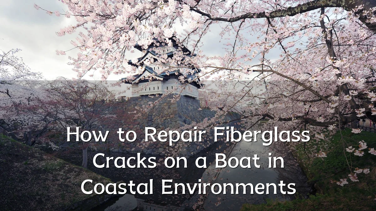How to Repair Fiberglass Cracks on a Boat in Coastal Environments