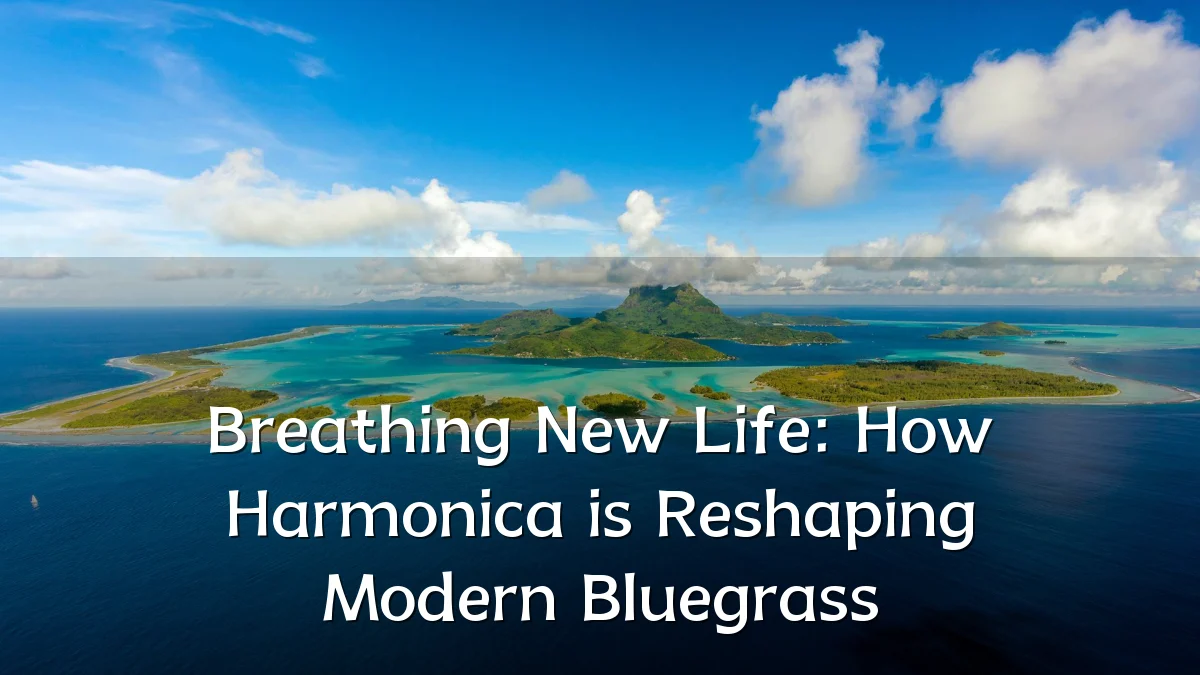 Breathing New Life: How Harmonica is Reshaping Modern Bluegrass