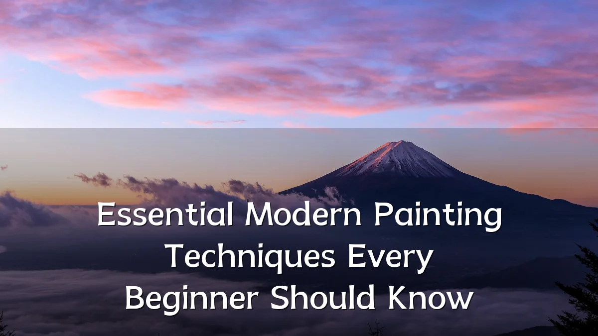 Essential Modern Painting Techniques Every Beginner Should Know