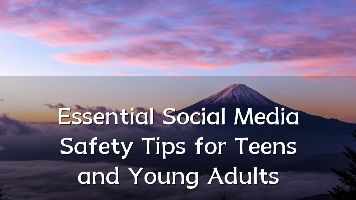 Essential Social Media Safety Tips for Teens and Young Adults
