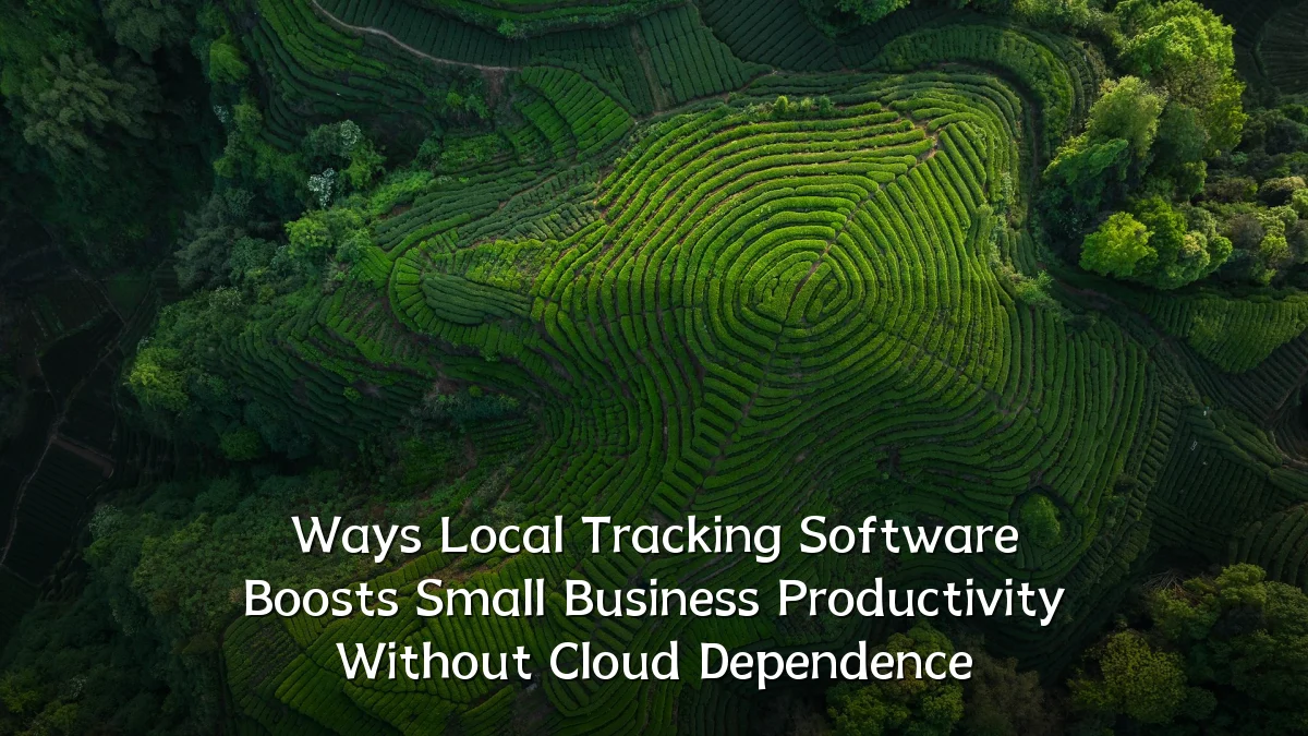 Ways Local Tracking Software Boosts Small Business Productivity Without Cloud Dependence