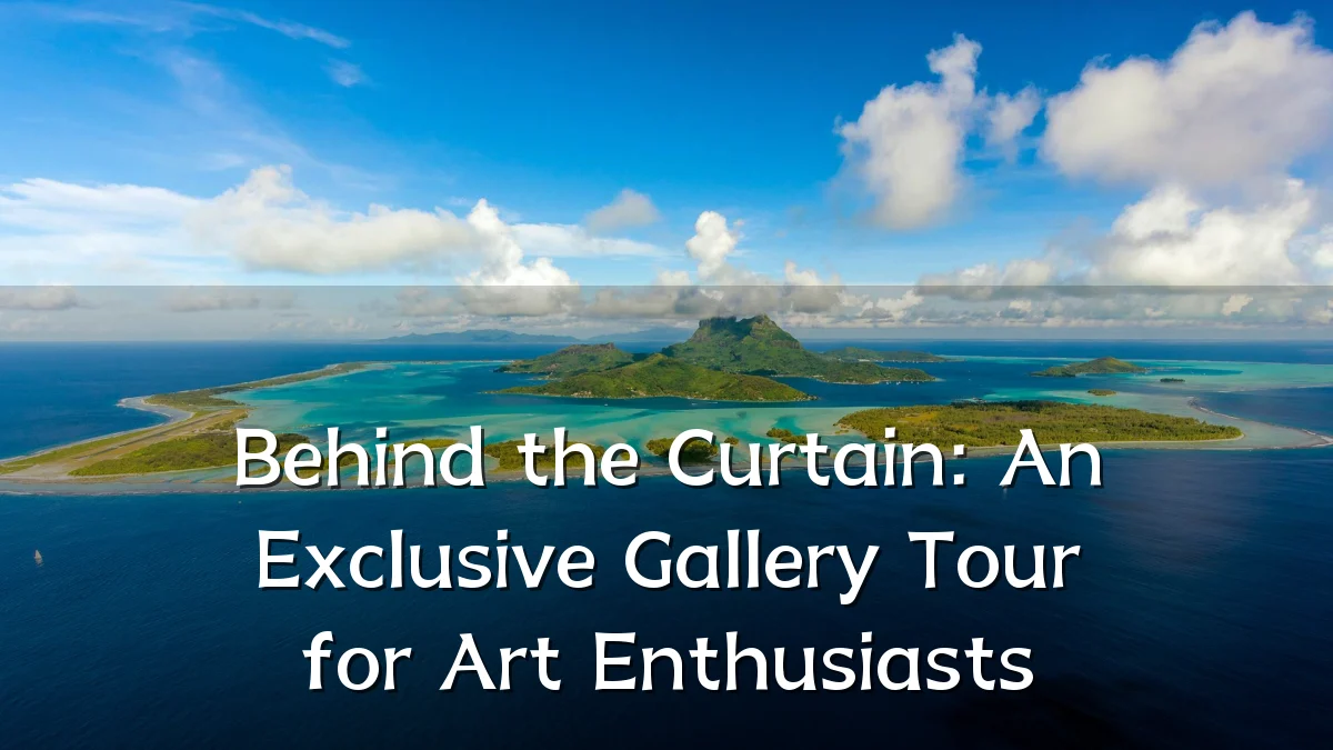 Behind the Curtain: An Exclusive Gallery Tour for Art Enthusiasts