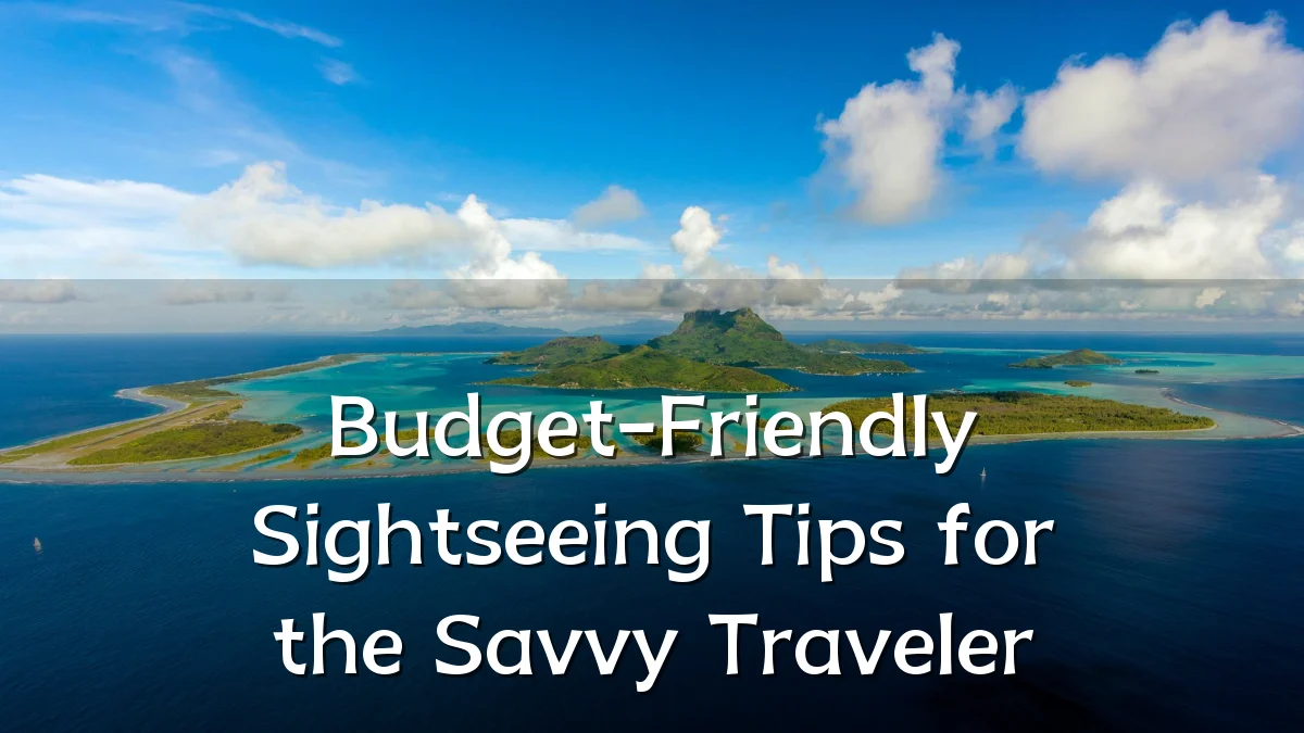Budget-Friendly Sightseeing Tips for the Savvy Traveler