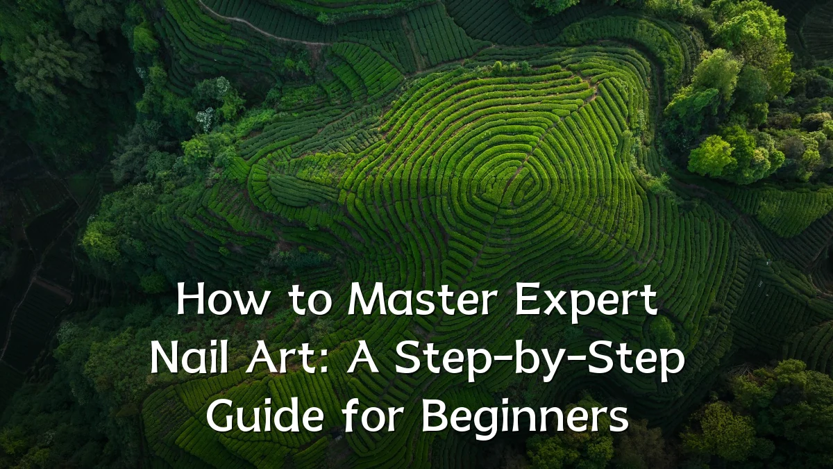 How to Master Expert Nail Art: A Step-by-Step Guide for Beginners