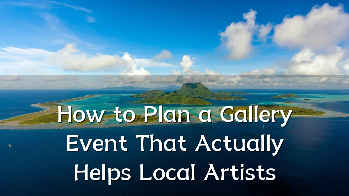How to Plan a Gallery Event That Actually Helps Local Artists