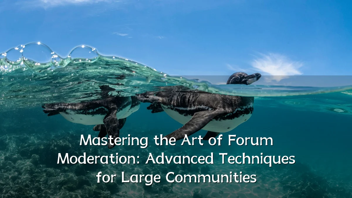 Mastering the Art of Forum Moderation: Advanced Techniques for Large Communities