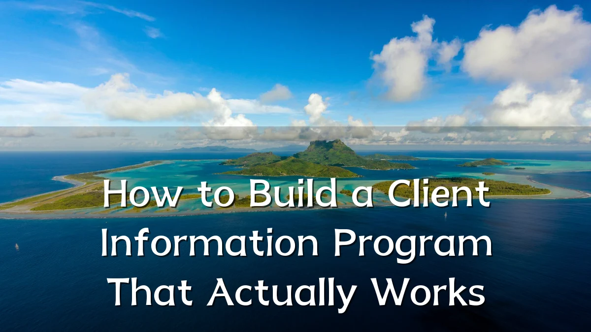 How to Build a Client Information Program That Actually Works