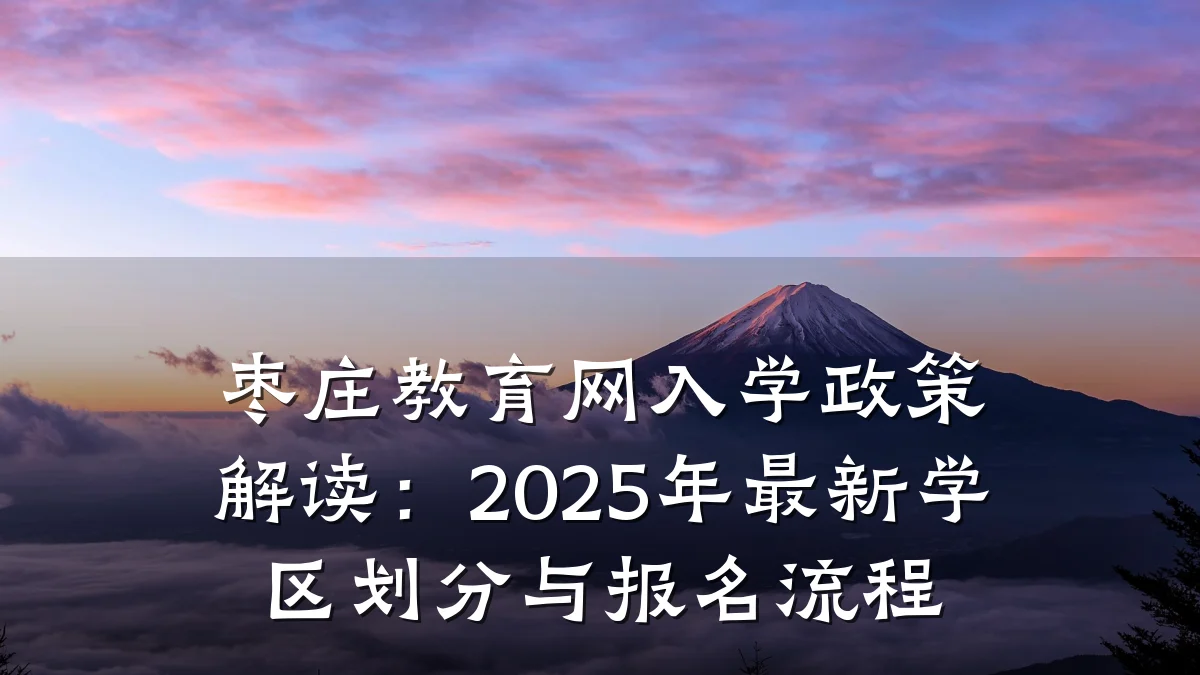 枣庄教育网入学政策解读：2025年最新学区划分与报名流程