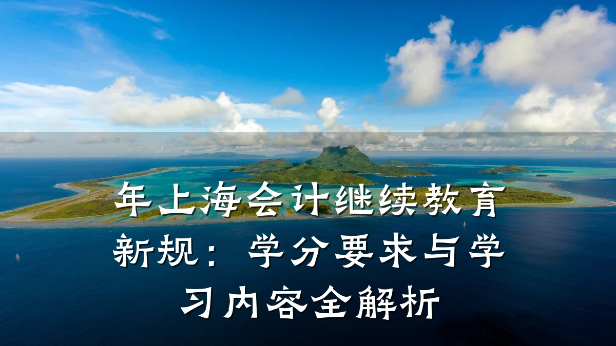 年上海会计继续教育新规：学分要求与学习内容全解析